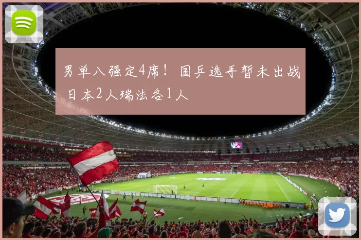 男单八强定4席！国乒选手暂未出战 日本2人瑞法各1人