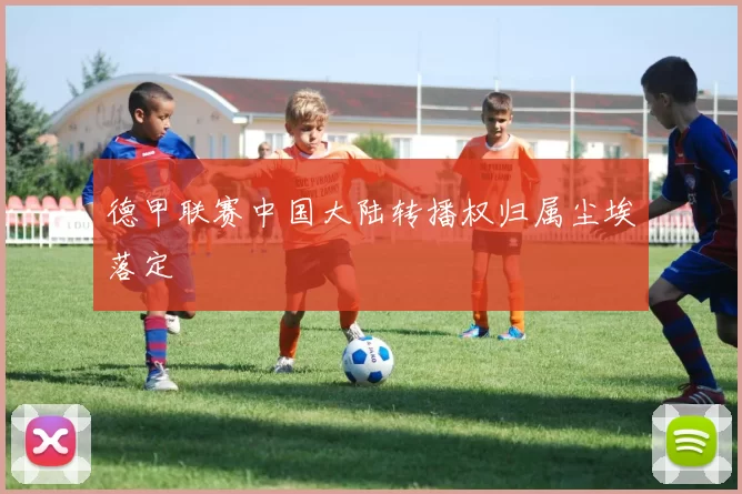 德甲联赛中国大陆转播权归属尘埃落定