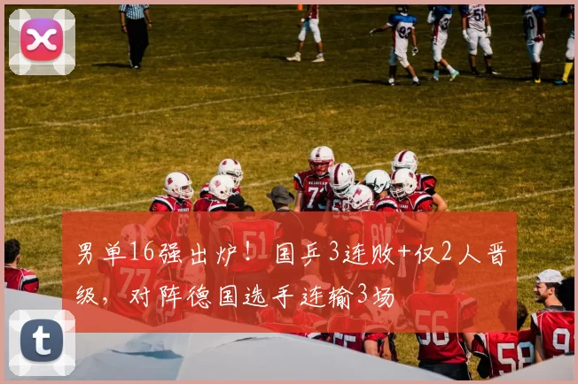 男单16强出炉!国乒3连败+仅2人晋级,对阵德国选手连输3场