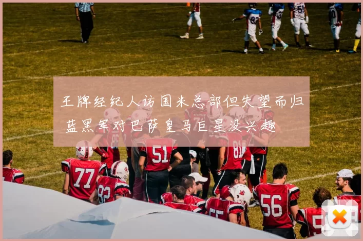 王牌经纪人访国米总部但失望而归 蓝黑军对巴萨皇马巨星没兴趣