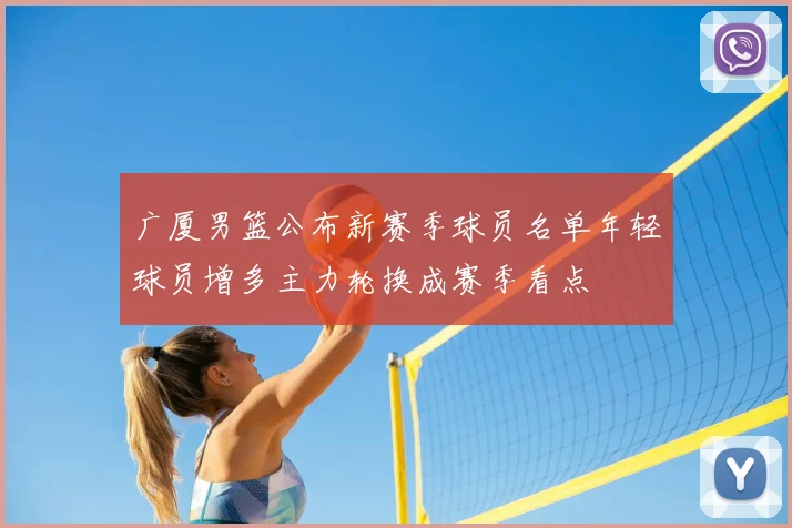 广厦男篮公布新赛季球员名单年轻球员增多主力轮换成赛季看点
