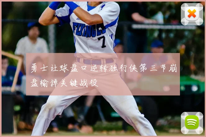 勇士让球盘口逆转独行侠第三节崩盘输掉关键战役